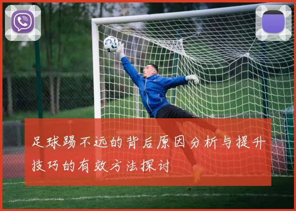 足球踢不远的背后原因分析与提升技巧的有效方法探讨