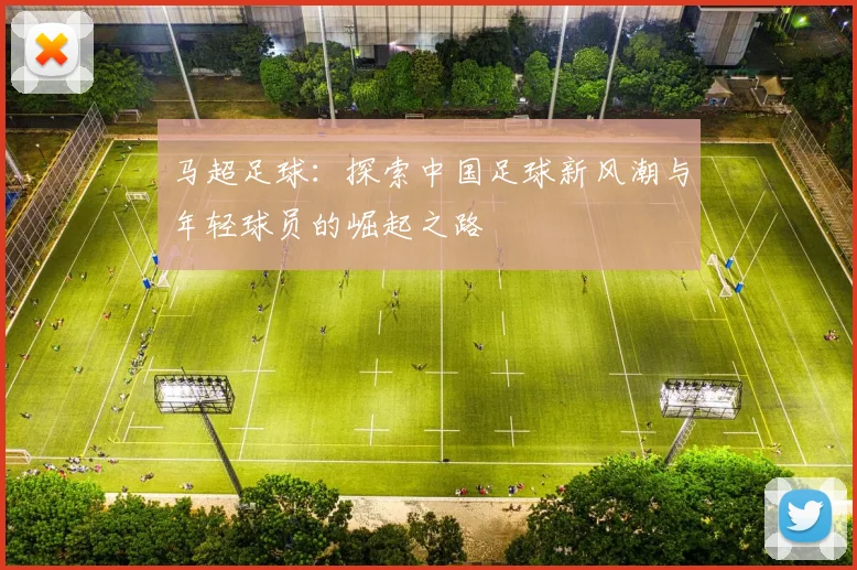 马超足球：探索中国足球新风潮与年轻球员的崛起之路