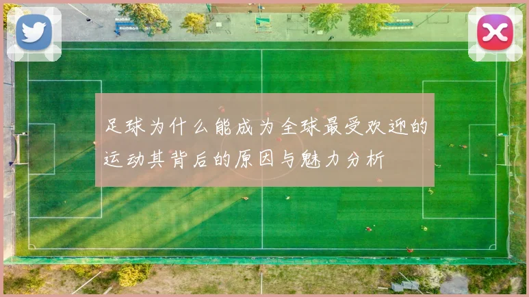 足球为什么能成为全球最受欢迎的运动其背后的原因与魅力分析