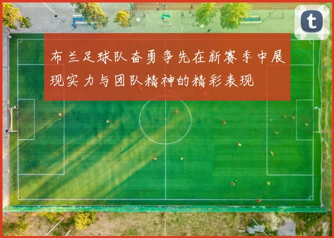 布兰足球队奋勇争先在新赛季中展现实力与团队精神的精彩表现